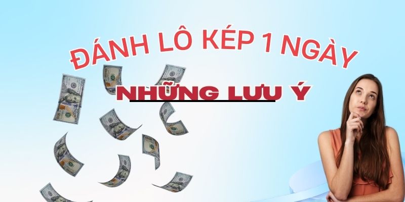 Những lưu ý khi đanh lô kép 1 ngày